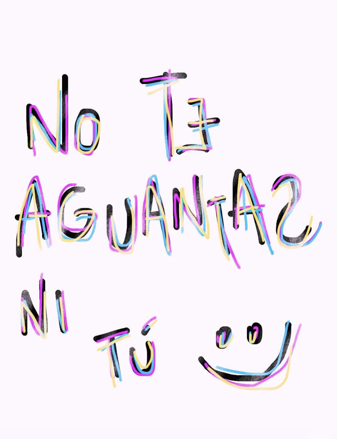 No te aguantas ni tú